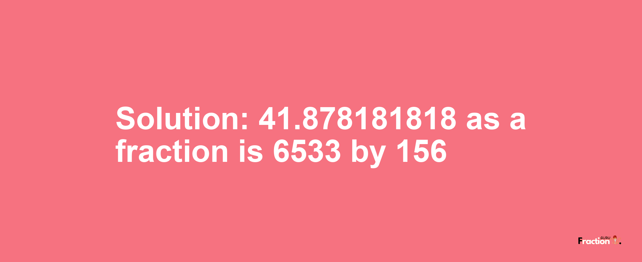 Solution:41.878181818 as a fraction is 6533/156